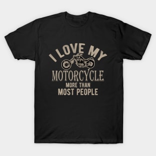 Motorcycle - I love my motorcycle more than most people T-Shirt